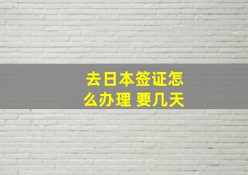 去日本签证怎么办理 要几天